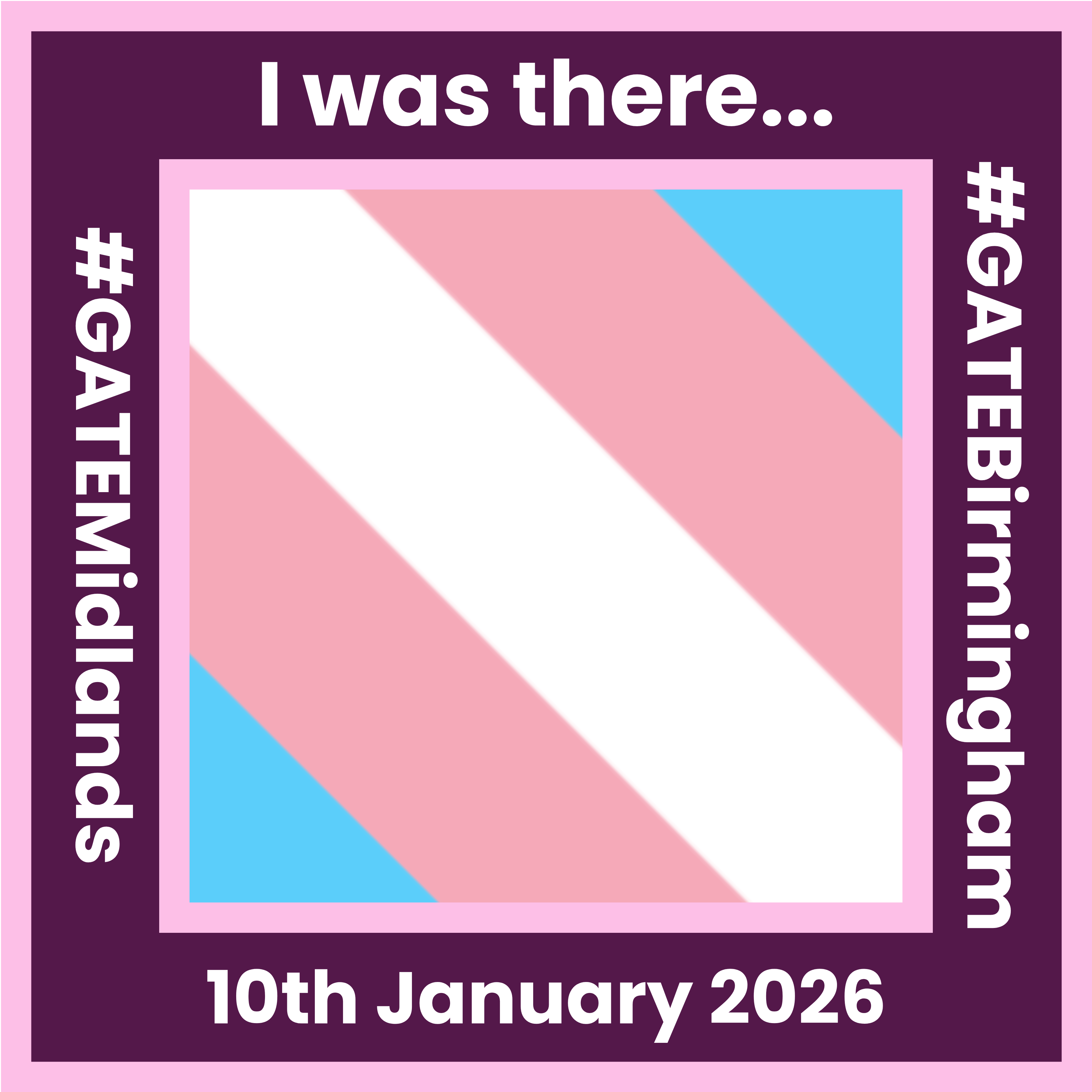 The protest badge for the Birmingham protest on 10th January 2026. The trans flag is in the middle. The outside border is purple and has 'I was there...' '#GATEBirmingham' '10th January 2026' '#GATEMidlands.' written around it.