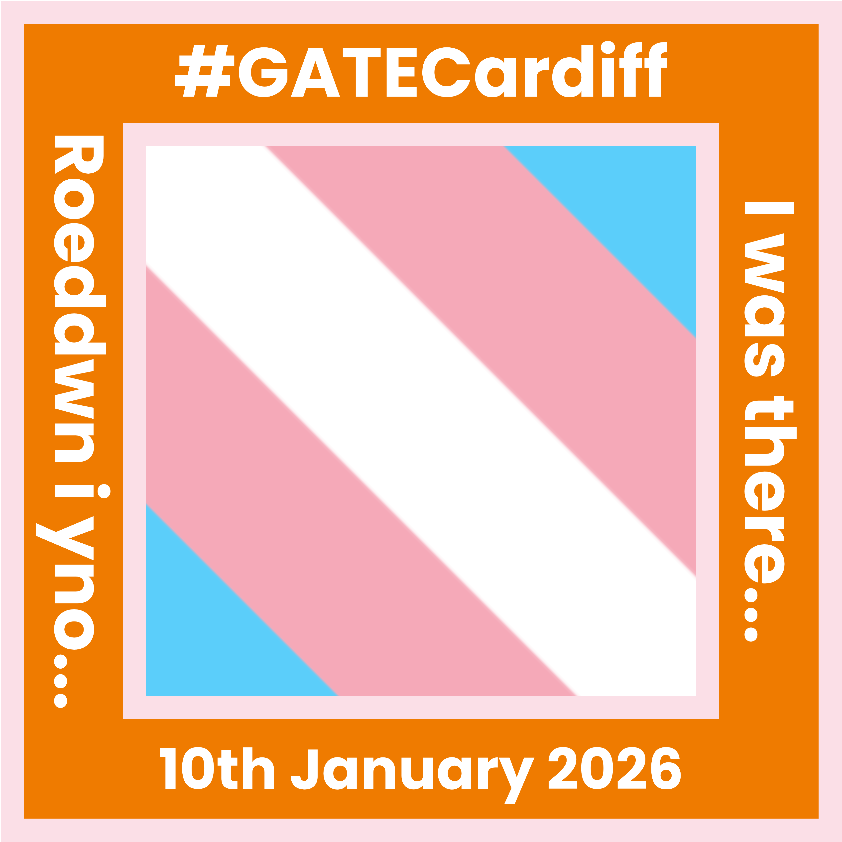 The protest badge for the Cardiff protest on 10th January 2026. The trans flag is in the middle. The outside border is orange and has 'I was there...' '#GATECardiff' '10th January 2026' 'Roeddwn i yno...' written around it.