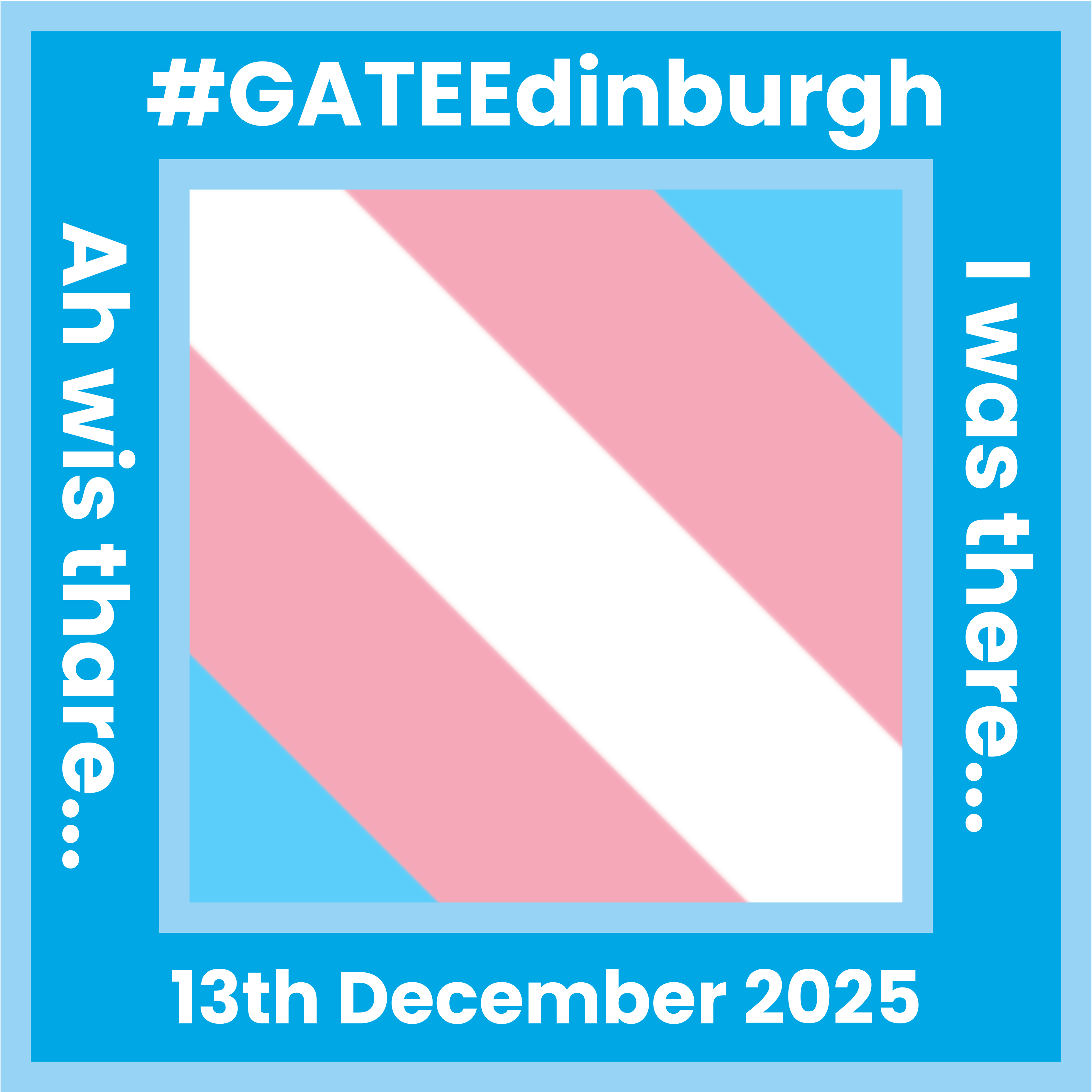 The protest badge for the Edinburgh protest on 13th December 2025 with a translation in Scots. The trans flag is in the middle. The outside border is blue and has 'I was there...' '#GATEEdinburgh' '13th December 2025' 'Ah wis thare...' written around it