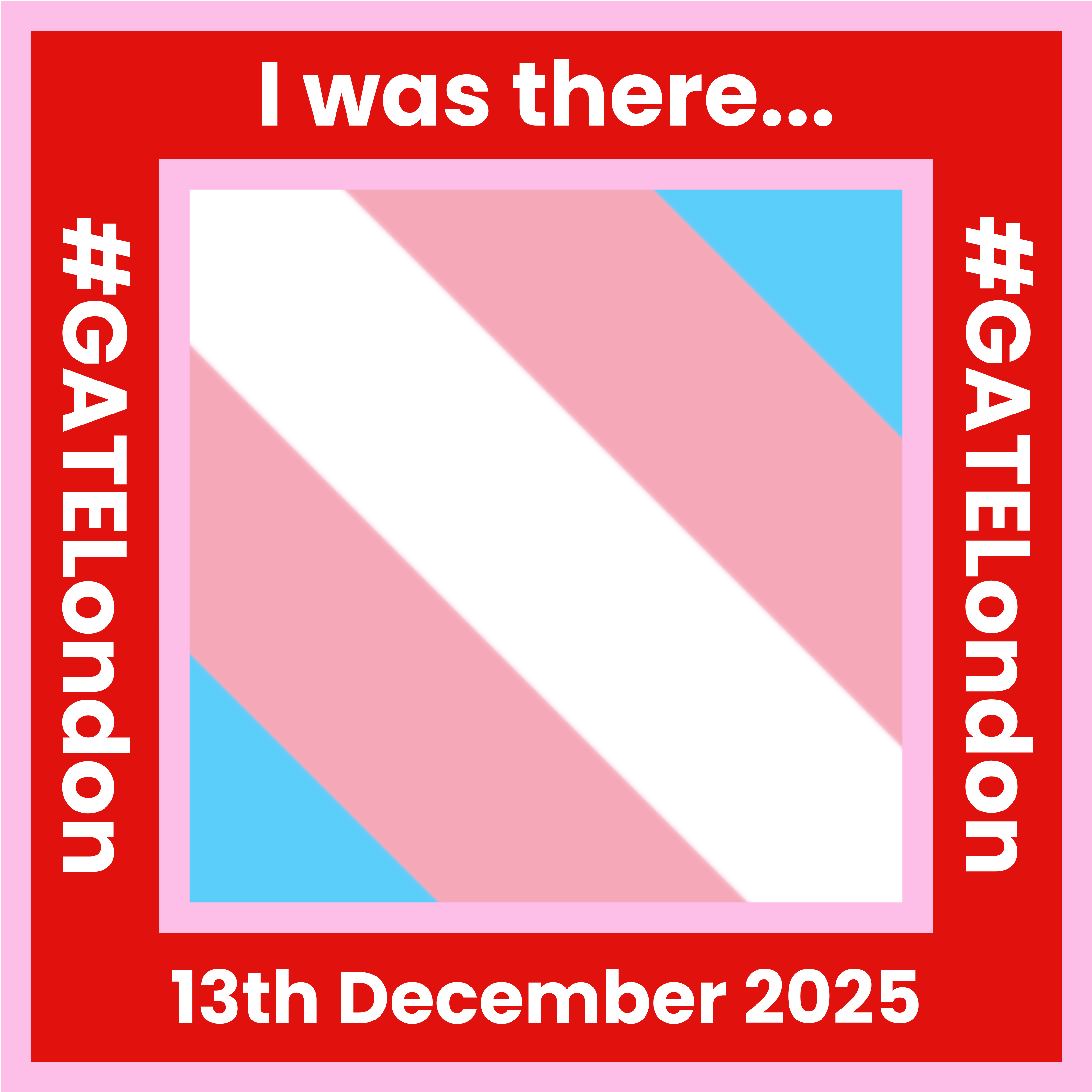 The protest badge for the London protest on 13th December 2025. The trans flag is in the middle. The outside border is red and has 'I was there... #GATELondon 13th December 2025 #GATELondon' written around it