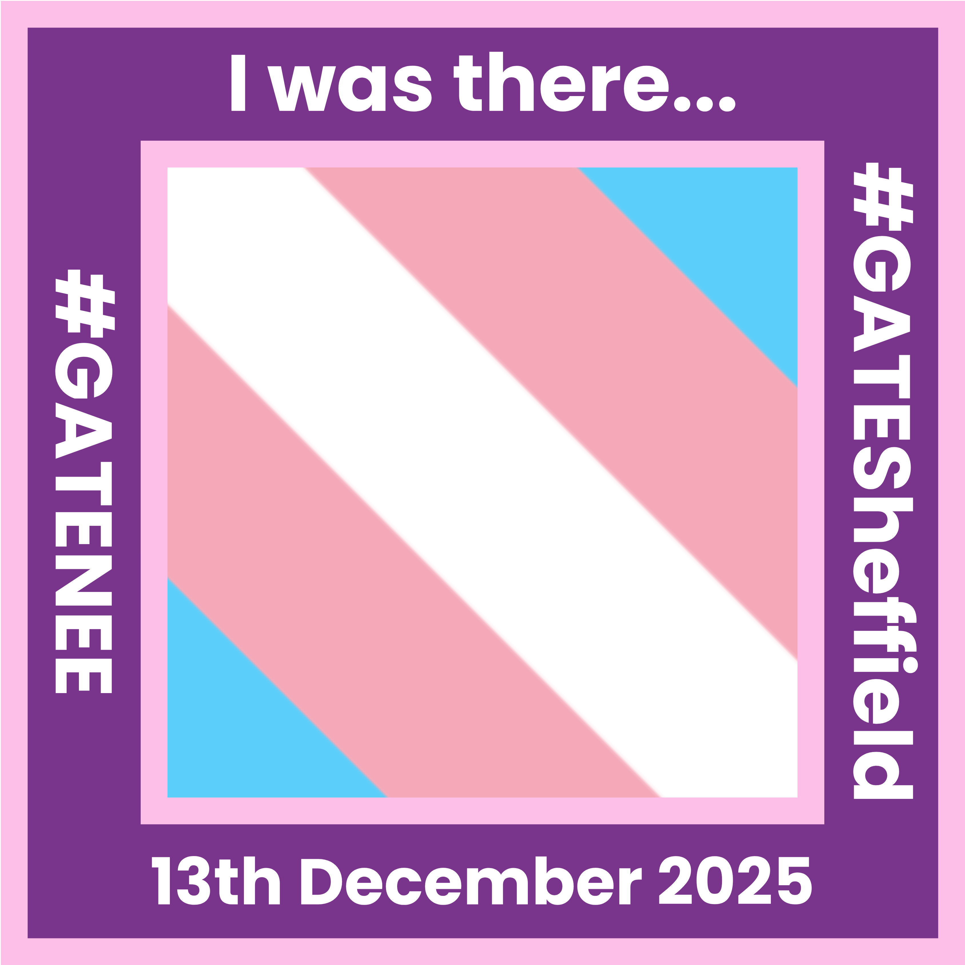 The protest badge for the Sheffield protest on 13th December 2025. The trans flag is in the middle. The outside border is red and has 'I was there... #GATESheffield 13th December 2025 #GATENEE' written around it