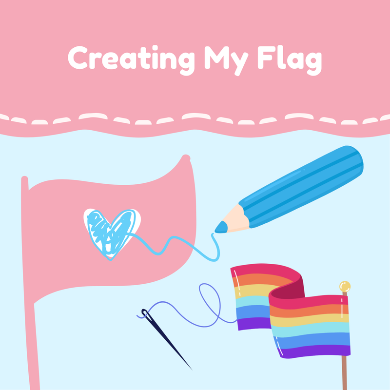 Illustration of a pink flag with a blue heart, a rainbow flag, and a blue pencil on a blue background with the words Creating my flag at the top.